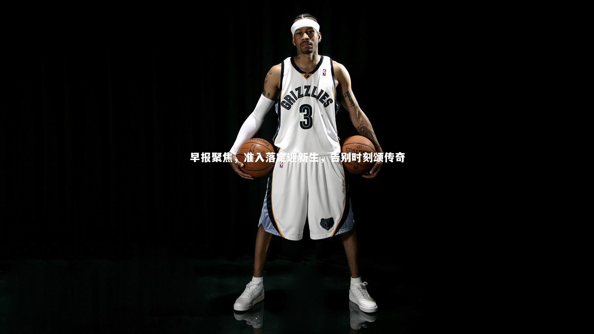 球王会体育|早报聚焦，准入落定迎新生，告别时刻颂传奇