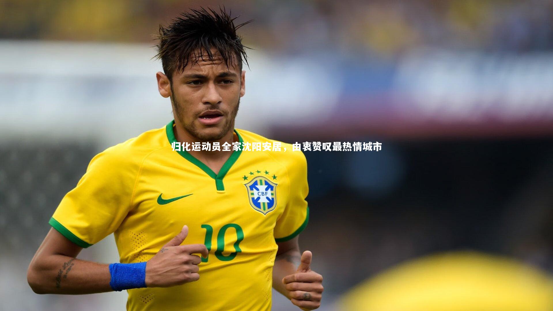 归化运动员全家沈阳安居,由衷赞叹最热情城市