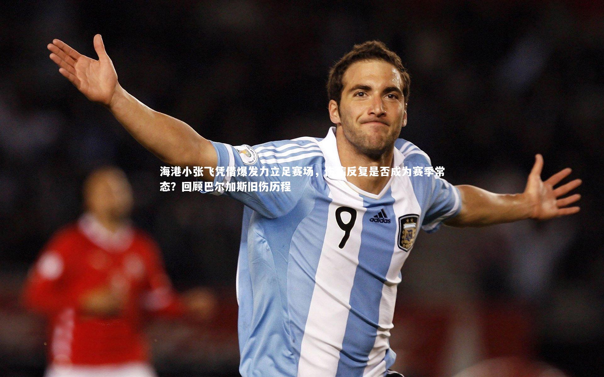 球王会体育官网：海港小张飞凭借爆发力立足赛场，伤病反复是否成为赛季常态？回顾巴尔加斯旧伤历程
